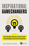 Inspirational Gamechangers: How the Best Business Talent Create Astonishingly Successful Companies