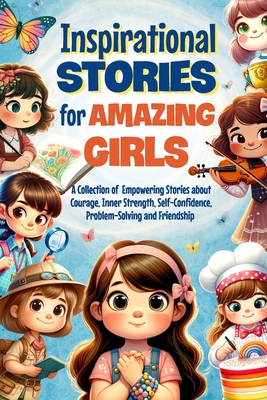Inspirational Stories for Amazing Girls: A Collection of Empowering Stories about Courage, Inner Strength, Self-Confidence, Problem-Solving and Friendship: You are an Amazing Girl - Begum, Isaac