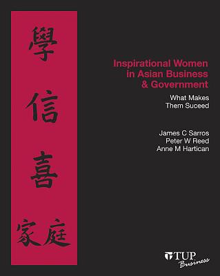 Inspirational Women in Asian Business & Government: What Makes Them Succeed - Sarros, James (Editor), and Reed, Peter W. (Editor), and Hartican, Anne M. (Editor)