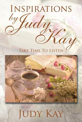 Inspirations by Judy Kay: Take Time To Listen - Kay, Judy