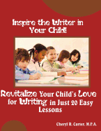 Inspire the Writer in Your Child!: Revitalize Your Child's Love of Writing in 20 Easy Lessons