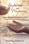 Inspired and Prosperous: 11 World-renowned Coaches Reveal Their Success and Sustainability Secrets: 11 World-renowned Coaches Reveal Their Success and Sustainability Secrets