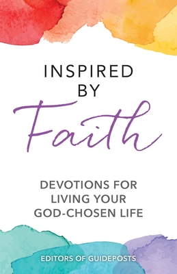 Inspired by Faith: Devotions for Living Your God-Chosen Life - Guideposts, Editors Of