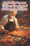 Inspired by Ramsay: Culinary Symphony of 95 Hungarian Delights