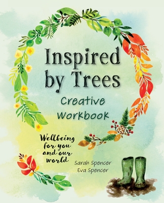 Inspired by Trees Creative Workbook: Wellbeing for you and our world - Spencer, Sarah