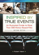 Inspired by True Events: An Illustrated Guide to More Than 500 History-Based Films