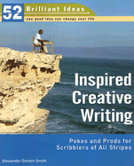 Inspired Creative Writing: Pokes and Prods for Scribblers of All Stripes - Smith, Alexander Gordon