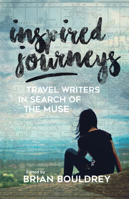 Inspired Journeys: Travel Writers in Search of the Muse - Bouldrey, Brian (Editor)