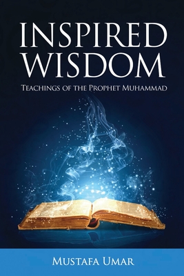 Inspired Wisdom: Teachings of the Prophet Muhammad - Umar, Mustafa