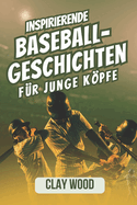 Inspirierende Baseball-Geschichten fr junge Kpfe: Eine Sammlung von 20 Geschichten legendrer Hall of Fame-Mitglieder ber Mut, Selbstvertrauen und Widerstandsfhigkeit