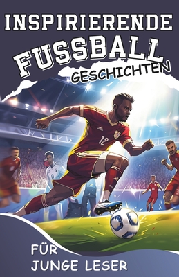 Inspirierende Fussball - Geschichten f?r junge Leser: Wie man mit Mentaler St?rke und Siegeswillen ein Gro?artiger Fu?ballspieler Wird - Kingsley, Halsey