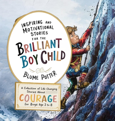 Inspiring And Motivational Stories For The Brilliant Boy Child: A Collection of Life Changing Stories about Courage for Boys Age 3 to 8 - Potter, Blume