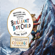 Inspiring And Motivational Stories For The Brilliant Boy Child: A Collection of Life Changing Stories about Courage for Boys Age 3 to 8