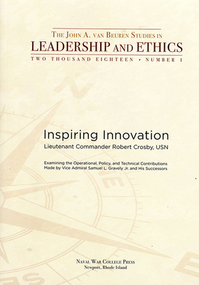 Inspiring Innovation: Examining the Operational Policy and Technical Contributions Made by Vice Admiral Samuel L. Gravely Jr and His Successors: Examining the Operational, Policy, and Technical Contributions Made by Vice Admiral Samuel L. Gravely Jr... - Crosby, Robert, Jr., and Naval War College Press (U S ) (Editor)