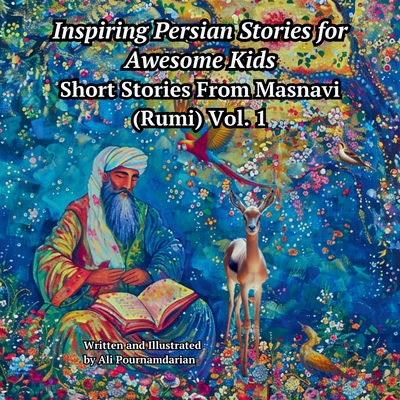 Inspiring Persian Stories for Awesome Kids: Short Stories from Mansavi (Rumi) Vol. 1 - Pournamdarian, Ali