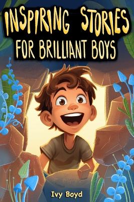 Inspiring Stories for Brilliant Boys: A Motivational Book About Self-Confidence, Friendship and Courage for Young Readers - Boyd, Ivy