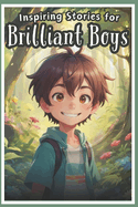 Inspiring Stories for Brilliant Boys: A Motivational Book About Self-Confidence, Problem-Solving and Courage, Friendship for Young Readers