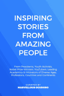 Inspiring Stories from Amazing People: From Presidents, Youth Activists, Nobel Prize Winners, Youtubers, Leading Academics, & Innovators of Diverse Ages, Professions, Countries and Continents