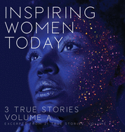 Inspiring Women Today: 3 True Stories, Volume A