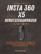 Insta 360 X5 Benutzerhandbuch: Meistern Sie Ihre Kamera mit Lsungen fr App-Probleme, Zubehrkompatibilitt und Leistungsoptimierung.