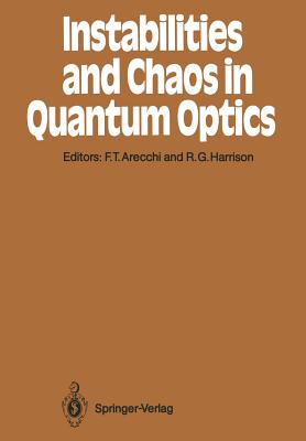 Instabilities and Chaos in Quantum Optics - Arecchi, F Tito (Editor), and Harrison, Robert G (Editor)