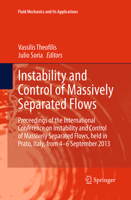 Instability and Control of Massively Separated Flows: Proceedings of the International Conference on Instability and Control of Massively Separated Flows, Held in Prato, Italy, from 4-6 September 2013 - Theofilis, Vassilis (Editor), and Soria, Julio (Editor)