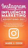 Instagram Influencer Marketing Adversiting 2021: Secrets on How to do Personal Branding in the Right Way and become a Top Influencer Even if you Have a Small Business (Social Media Mastery Beginner's Guide)