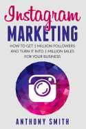 Instagram Marketing: How to Get 1 Million Followers and Turn It Into 1 Million Sales for Your Business