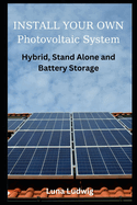 INSTALL YOUR OWN Photovoltaic System: Hybrid, Stand Alone and Battery Storage