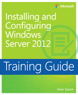 Installing and Configuring Windows Server 2012: Training Guide