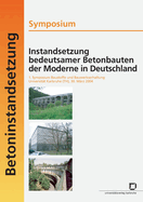 Instandsetzung bedeutsamer Betonbauten der Moderne in Deutschland. Symposium; 1. Symposium Baustoffe und Bauwerkserhaltung, Universit?t Karlsruhe (TH), 30. M?rz 2004