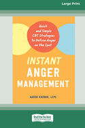 Instant Anger Management: Quick and Simple CBT Strategies to Defuse Anger on the Spot [Large Print 16 Pt Edition]