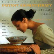 Instant Aromatherapy for Stress Relief: Simple Tension Treatments and Relaxation Recipes