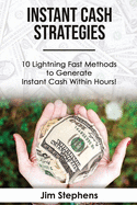 Instant Cash Strategies: 10 Lightning Fast Methods to Generate Instant Cash Within Hours!