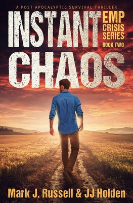 Instant Chaos: A Post Apocalyptic Survival Thriller (EMP Crisis Series Book 2) - Holden, J J, and Russell, Mark J