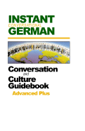 Instant Conversational German: Conversation and Culture Guidebook Advanced Plus