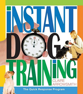 Instant Dog Training: The Quick Response Program - Arrowsmith, Claire