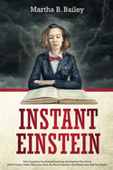 Instant Einstein: Gain Cognitive Accelerated Learning And Improve Your Focus (How To Learn Faster, Memorize More, Be More Productive And Master Any Skill You Desire)