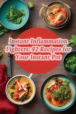 Instant Inflammation Fighters: 92 Recipes for Your Instant Pot - Breeze, The Zesty