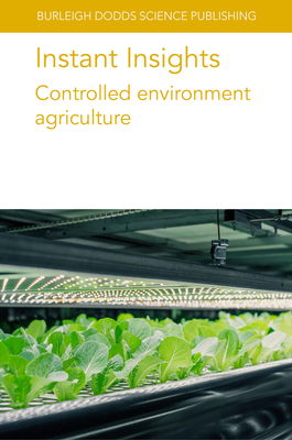 Instant Insights: Controlled Environment Agriculture - Authors, Various, and Liu, Ying, Dr., and Kusuma, Paul, Dr.