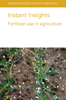 Instant Insights: Fertiliser Use in Agriculture - Sas Paszt, Lidia, Prof., and Gluszek, Slawomir, Dr., and Singh, Bijay, Prof.