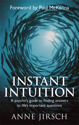 Instant Intuition: A psychic's guide to finding answers to life's important questions - Jirsch, Anne, and Cafferky, Monica, and McKenna, Paul (Introduction by)