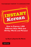 Instant Korean: How to Express 1,000 Different Ideas with Just 100 Key Words and Phrases! (Korean Phrasebook)