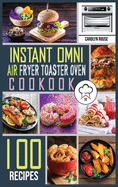 Instant Omni Air Fryer Toaster Oven Cookbook: 100 Effortless Air Fryer Recipes to Air Fry, Bake, Rotisserie, Dehydrate, Roast, Broil and Bagel. The complete guide for beginners and advanced users.
