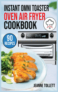 Instant Omni Toaster Oven Air Fryer Cookbook: 90 Quick, Easy and Delicious Recipes for beginners and advanced users. Frying, Baking, Roasting, Rotisserie, Grilling for your Family & Friends.