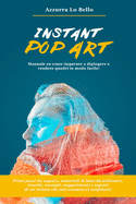 Instant Pop Art: Manuale su come imparare a disegnare, dipingere e vendere quadri Pop Art in modo facile!