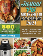 Instant Pot Air Fryer Lid Cookbook 2021: 800 Simple and Healthy Recipes to Enjoy Tasty Dishes and to Enhance the Happiness in Life