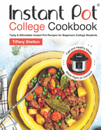 Instant Pot College Cookbook: Tasty & Affordable Instant Pot Recipes for Beginners College Students. Fast and Healthy Meals Made Right on Campus