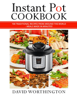 Instant Pot Cookbook: 100 Traditional Recipes from Around the World: (Chinese, Thai, Italian, Mexican & Brazilian)