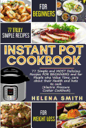 Instant Pot Cookbook: 77 Simple and Most Delicious Recipes for Beginners and for People Who Value Time, Care about Their Health and Hate to Cook